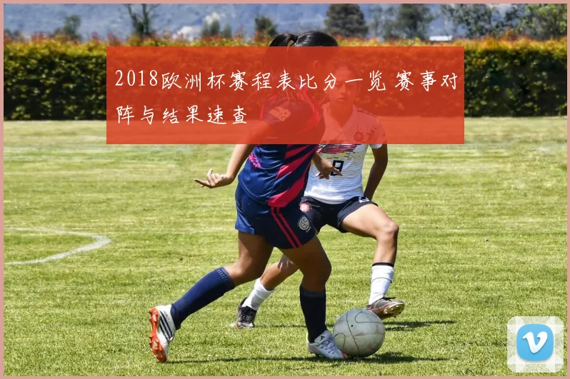 2018欧洲杯赛程表比分一览 赛事对阵与结果速查