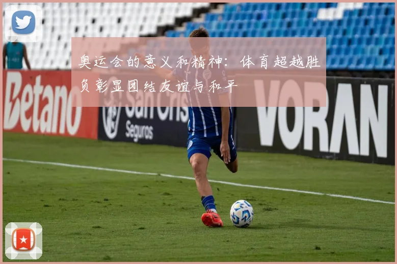 奥运会的意义和精神:体育超越胜负彰显团结友谊与和平