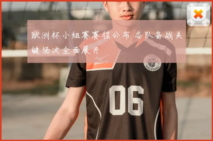 欧洲杯小组赛赛程公布 各队备战关键场次全面展开